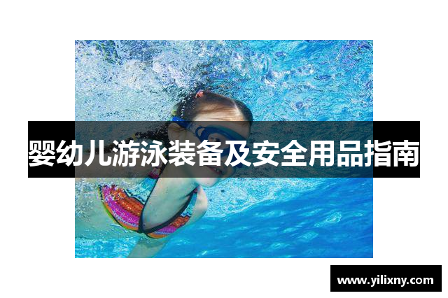 婴幼儿游泳装备及安全用品指南